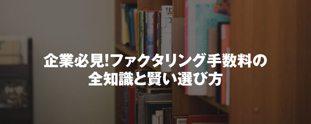 企業必見！ファクタリング手数料の全知識と賢い選び方