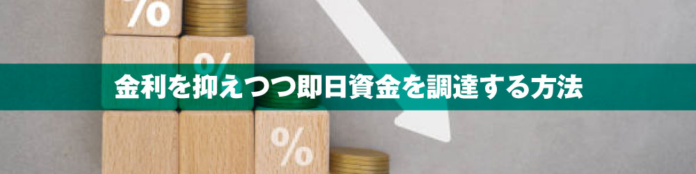 金利を抑えつつ即日資金を調達する方法