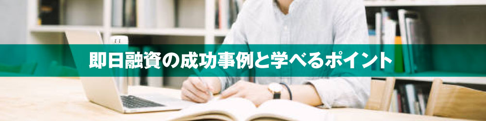 即日融資の成功事例と学べるポイント