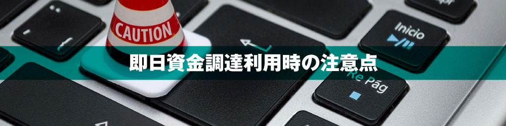 即日資金調達利用時の注意点